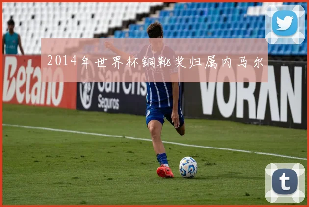 2014年世界杯铜靴奖归属内马尔