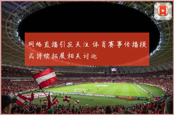 网络直播引发关注 体育赛事传播模式持续拓展相关讨论