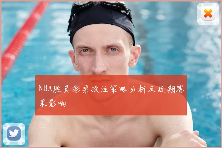NBA胜负彩票投注策略分析及近期赛果影响