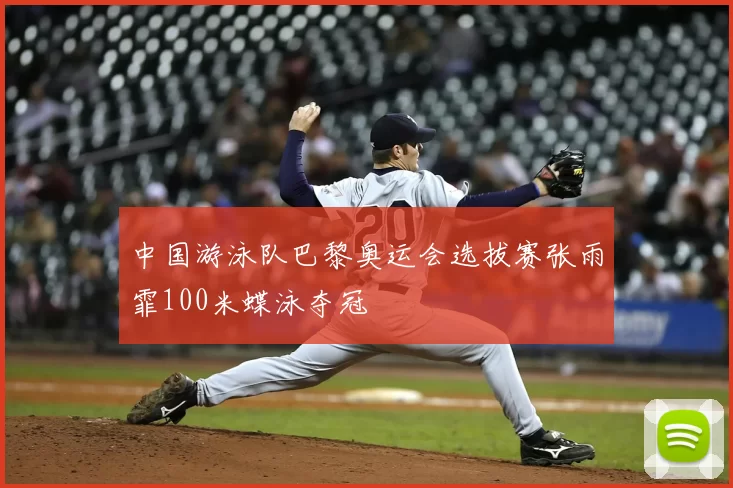 中国游泳队巴黎奥运会选拔赛张雨霏100米蝶泳夺冠