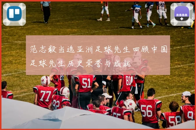 范志毅当选亚洲足球先生回顾中国足球先生历史荣誉与成就