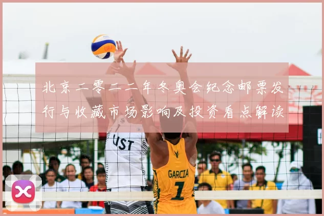 北京二零二二年冬奥会纪念邮票发行与收藏市场影响及投资看点解读